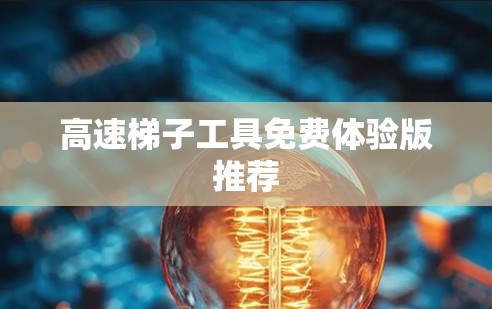 高速梯子工具免费体验版推荐