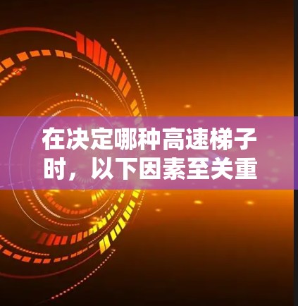 在决定哪种高速梯子时，以下因素至关重要