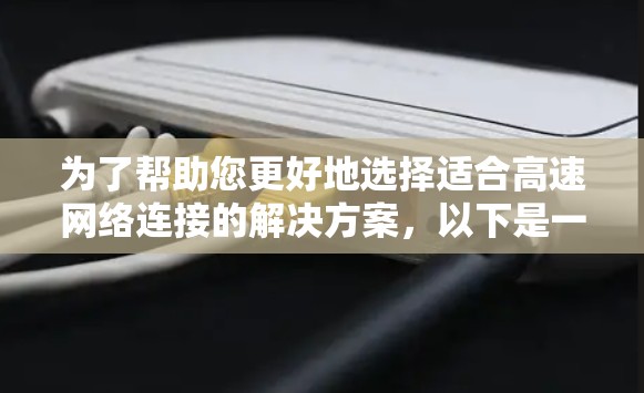 为了帮助您更好地选择适合高速网络连接的解决方案，以下是一些关键点的总结