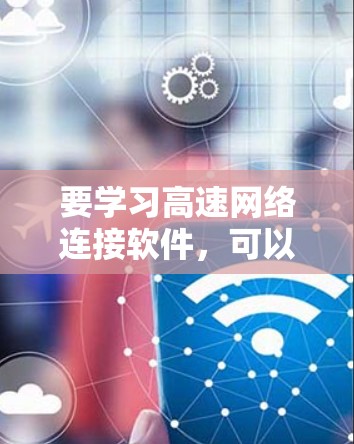 要学习高速网络连接软件，可以从以下几个方面入手