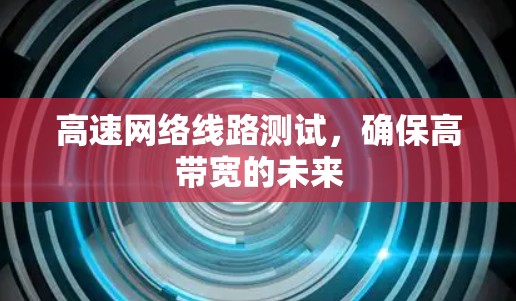 高速网络线路测试，确保高带宽的未来