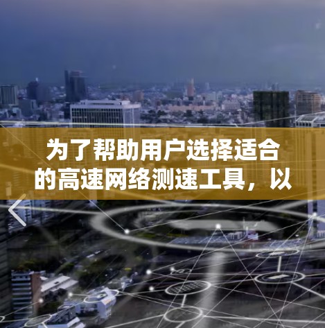 为了帮助用户选择适合的高速网络测速工具，以下是一些推荐，涵盖流量计数、流量分析以及在线测速工具，结合了用户需求和使用安全的考虑
