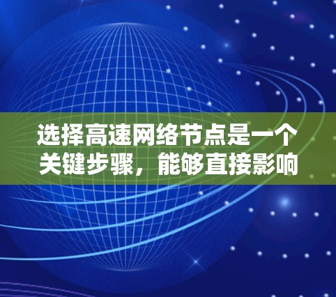 选择高速网络节点是一个关键步骤，能够直接影响网络的性能和可靠性。以下是一些详细的技巧和步骤，帮助您高效地选择节点