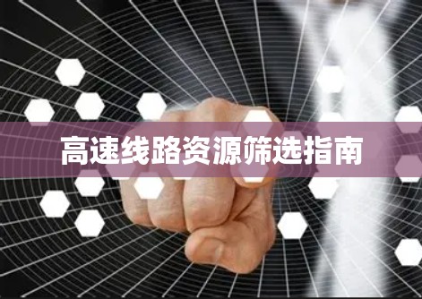 高速线路资源筛选指南