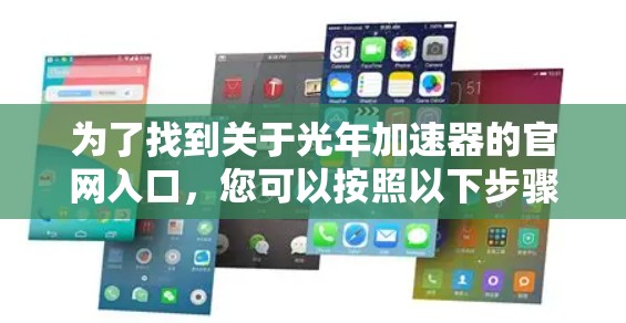 为了找到关于光年加速器的官网入口，您可以按照以下步骤进行