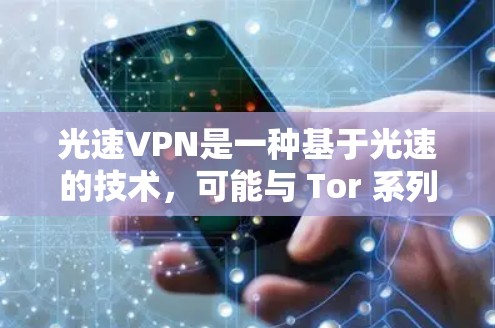 光速VPN是一种基于光速的技术，可能与 Tor 系列 VPNs 类似，利用光线特性提供加密和连接服务。以下是光速VPN连接测试的详细分析