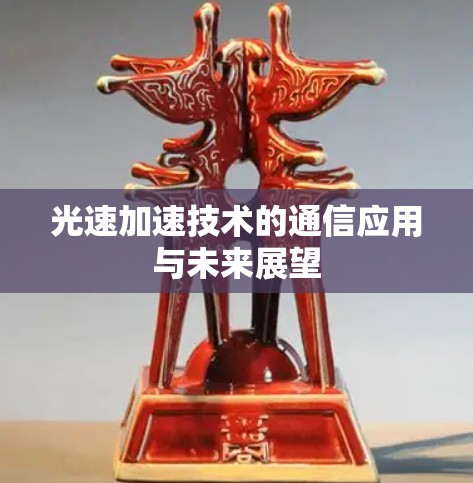 光速加速技术的通信应用与未来展望