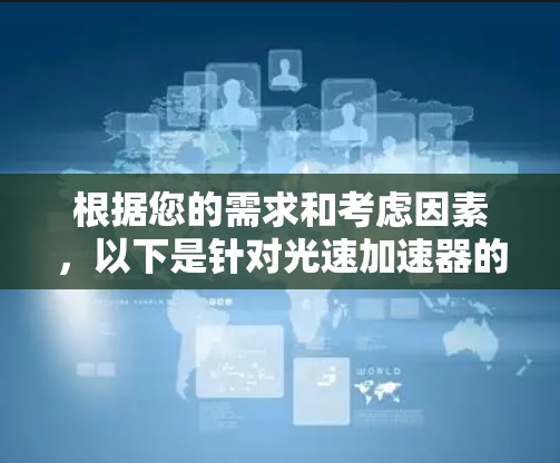 根据您的需求和考虑因素，以下是针对光速加速器的建议