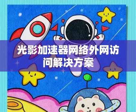 光影加速器网络外网访问解决方案