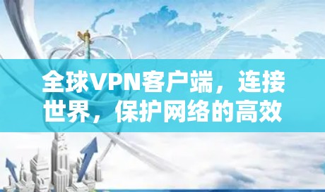 全球VPN客户端，连接世界，保护网络的高效工具
