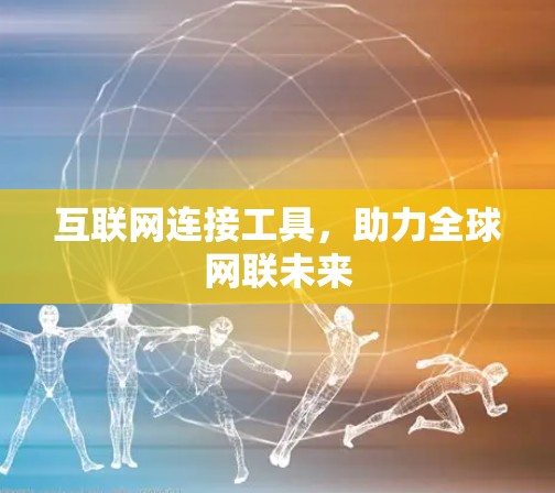 互联网连接工具，助力全球网联未来