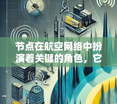 节点在航空网络中扮演着关键的角色，它是飞行路线的交汇点，具体包括以下几个方面