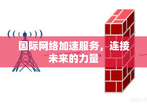国际网络加速服务，连接未来的力量