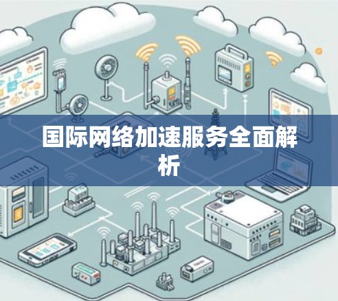 国际网络加速服务全面解析