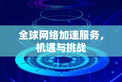 全球网络加速服务，机遇与挑战