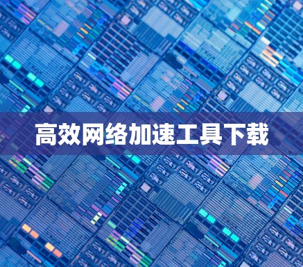 高效网络加速工具下载