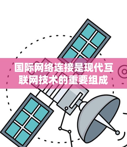 国际网络连接是现代互联网技术的重要组成部分，用于连接不同国家和地区的网络设备。以下是一些关于国际网络连接的教程和指南