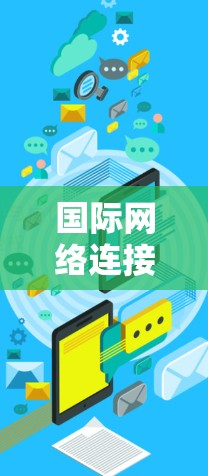 国际网络连接体验的评测是一个非常重要的过程，可以帮助你了解你所在地区的网络环境、设备性能以及连接的稳定性。以下是一个详细的评测流程和注意事项，供你参考