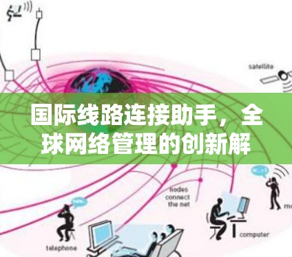 国际线路连接助手，全球网络管理的创新解决方案