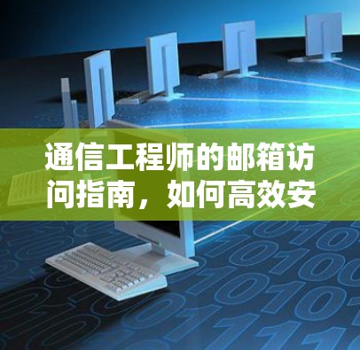 通信工程师的邮箱访问指南，如何高效安全地访问国际邮箱