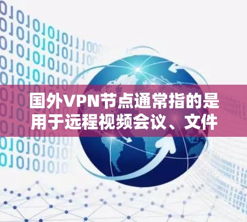 国外VPN节点通常指的是用于远程视频会议、文件传输、游戏对战等场景的服务器、路由器或防火墙设备。这些设备在不同国家和地区有不同的安全规范和要求。以下是一些关于国外VPN节点的常见问题和解决方案 国外VPN节点通常指的是用于远程视频会议、文件传输、游戏对战等场景的服务器、路由器或防火墙设备。这些设备在不同国家和地区有不同的安全规范和要求。以下是一些关于国外VPN节点的常见问题和解决方案