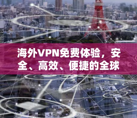 海外VPN免费体验，安全、高效、便捷的全球连接