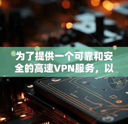 为了提供一个可靠和安全的高速VPN服务，以下是一些推荐的平台，这些平台通常提供多种加密方式，适合不同的需求，同时强调隐私保护