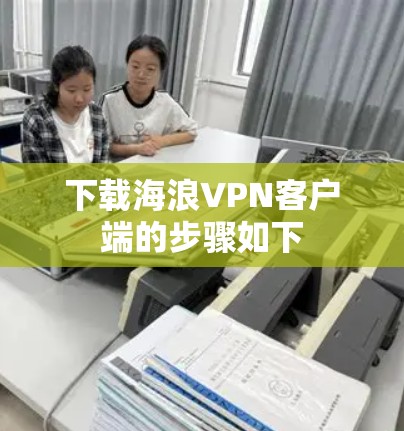 下载海浪VPN客户端的步骤如下 下载海浪VPN客户端的步骤如下