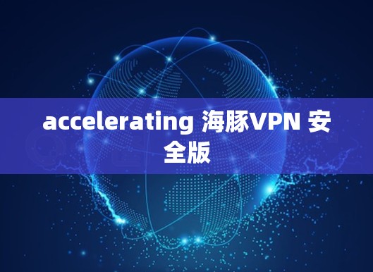 accelerating 海豚VPN 安全版