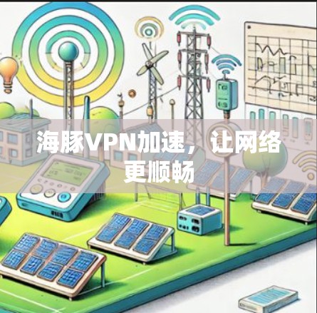 海豚VPN加速，让网络更顺畅