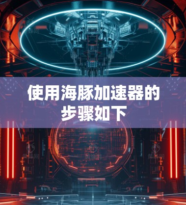 使用海豚加速器的步骤如下
