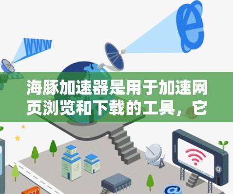 海豚加速器是用于加速网页浏览和下载的工具，它支持多种加速模式，并提供优化功能以提升加速性能。以下是一个详细的使用教程，涵盖从下载到优化的所有步骤
