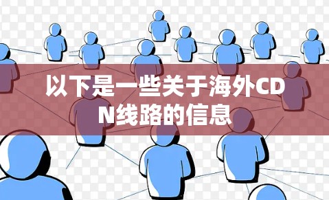 以下是一些关于海外CDN线路的信息 以下是一些关于海外CDN线路的信息