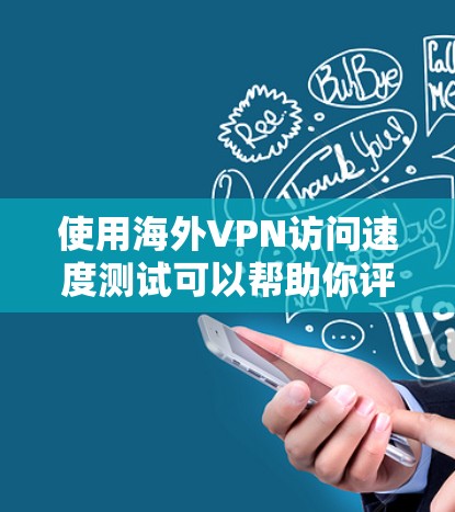 使用海外VPN访问速度测试可以帮助你评估VPN服务的稳定性、带宽能力和连接速度。以下是一些常见的测试方法和注意事项