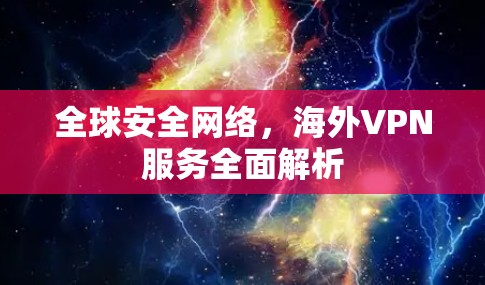 全球安全网络，海外VPN服务全面解析