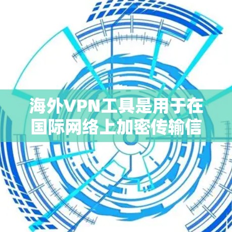 海外VPN工具是用于在国际网络上加密传输信息的工具，提供多种选择以满足不同用户的需求。以下是使用海外VPN工具的步骤和注意事项