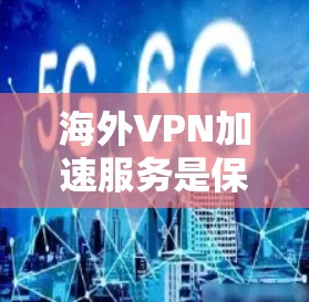 海外VPN加速服务是保障网络连接和数据安全的重要工具，尤其是对于用户需要在国际或多语言环境中使用VPN服务时，提供高效的加速功能可以极大提升用户体验。以下是一些可靠海外VPN加速服务推荐，供您参考
