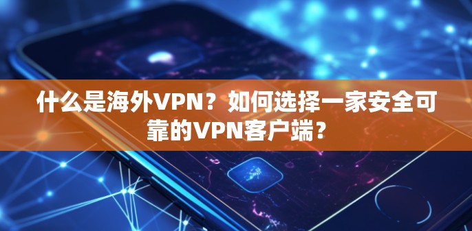 什么是海外VPN？如何选择一家安全可靠的VPN客户端？