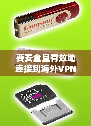 要安全且有效地连接到海外VPN，可以按照以下步骤进行