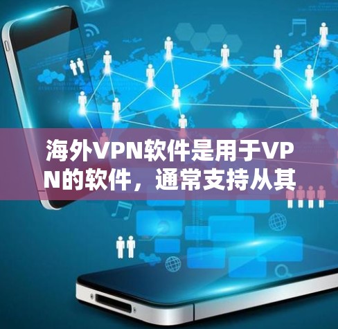 海外VPN软件是用于VPN的软件，通常支持从其他国家或地区的网络连接。以下是几种常见的海外VPN软件推荐