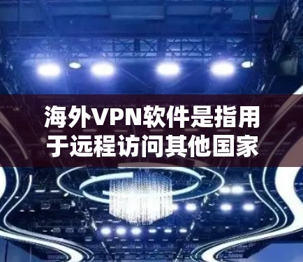 海外VPN软件是指用于远程访问其他国家网络服务的软件,主要针对美国、欧盟、日本、韩国、中国等国家用户。以下是一些使用起来比较好的海外VPN软件推荐 海外VPN软件是指用于远程访问其他国家网络服务的软件,主要针对美国、欧盟、日本、韩国、中国等国家用户。以下是一些使用起来比较好的海外VPN软件推荐