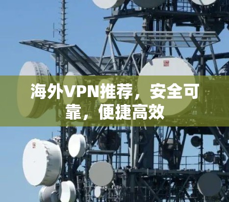 海外VPN推荐，安全可靠，便捷高效