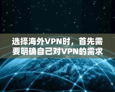 选择海外VPN时,首先需要明确自己对VPN的需求和预算,以及对网络环境的要求。以下是一些主流VPN品牌的综合评估,帮助你全面比较 选择海外VPN时,首先需要明确自己对VPN的需求和预算,以及对网络环境的要求。以下是一些主流VPN品牌的综合评估,帮助你全面比较