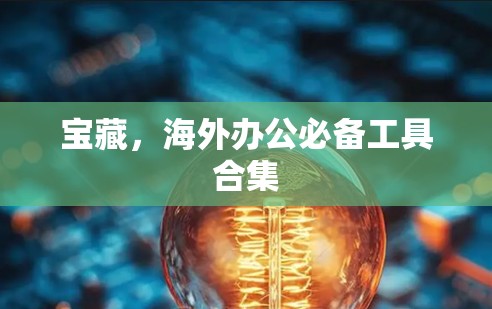 宝藏，海外办公必备工具合集