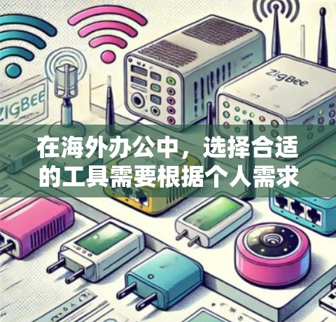 在海外办公中，选择合适的工具需要根据个人需求和具体需求来决定。以下是一些综合考虑的因素，帮助你选择适合的工具