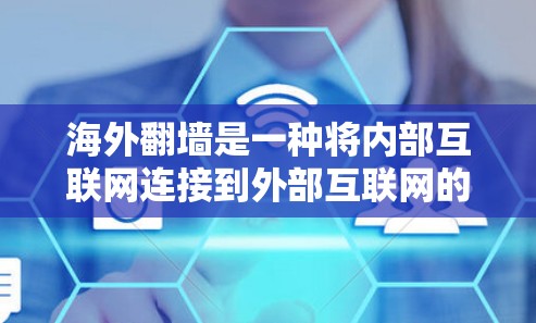 海外翻墙是一种将内部互联网连接到外部互联网的技术，通常用于访问外部资源或网站。虽然翻墙可以帮助你访问外部网站，但它并不是解决所有问题的万灵盒。以下是一些推荐的海外翻墙工具和推荐方法