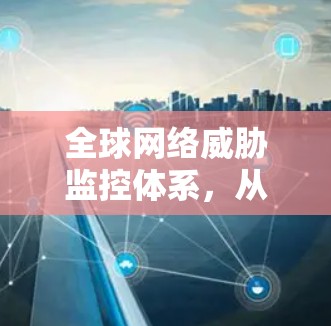 全球网络威胁监控体系，从数字到物理的威胁识别解决方案