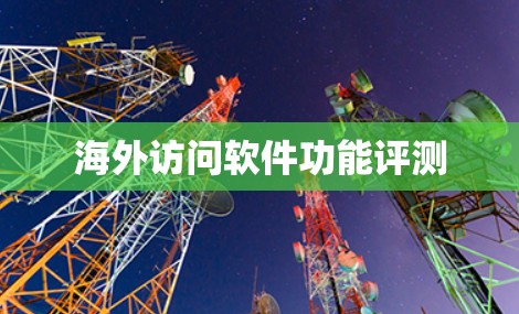 海外访问软件功能评测