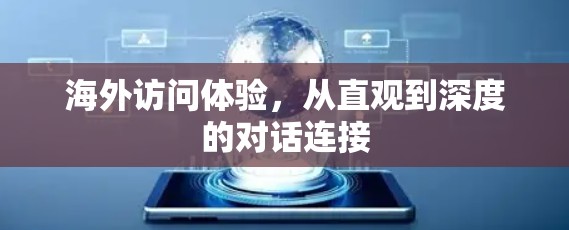海外访问体验,从直观到深度的对话连接 海外访问体验,从直观到深度的对话连接