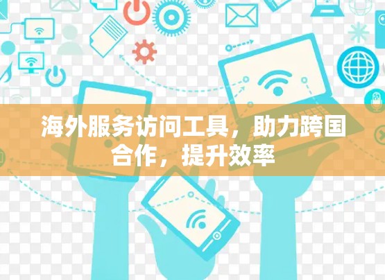 海外服务访问工具，助力跨国合作，提升效率